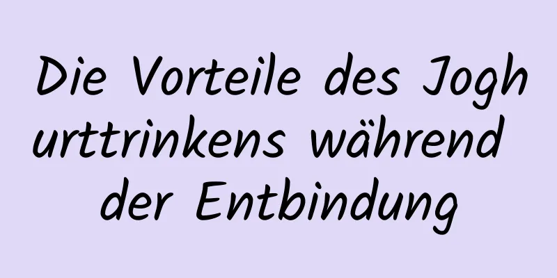 Die Vorteile des Joghurttrinkens während der Entbindung