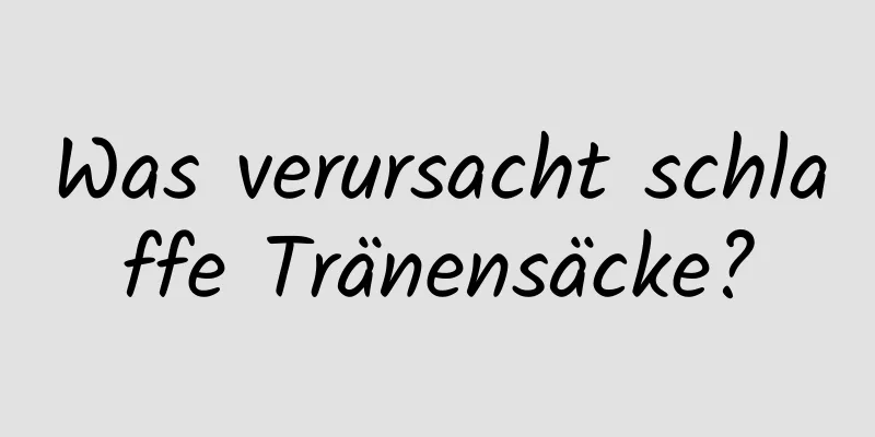 Was verursacht schlaffe Tränensäcke?