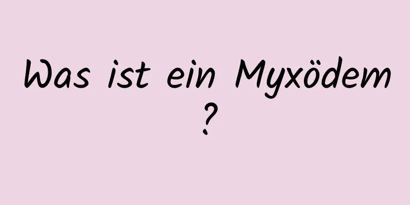 Was ist ein Myxödem?