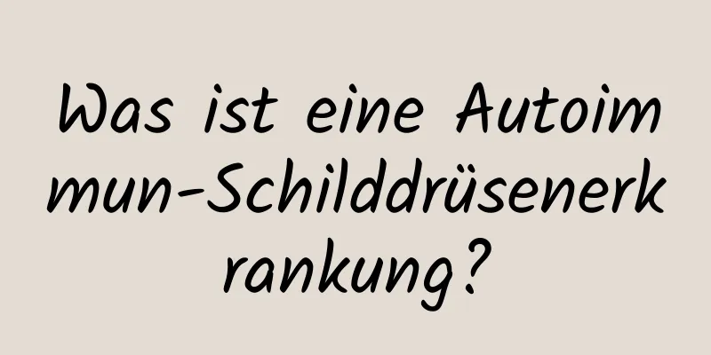 Was ist eine Autoimmun-Schilddrüsenerkrankung?