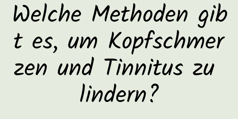 Welche Methoden gibt es, um Kopfschmerzen und Tinnitus zu lindern?