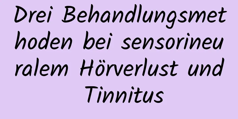 Drei Behandlungsmethoden bei sensorineuralem Hörverlust und Tinnitus