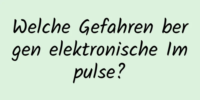 Welche Gefahren bergen elektronische Impulse?