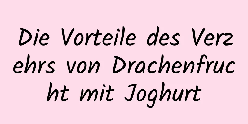 Die Vorteile des Verzehrs von Drachenfrucht mit Joghurt