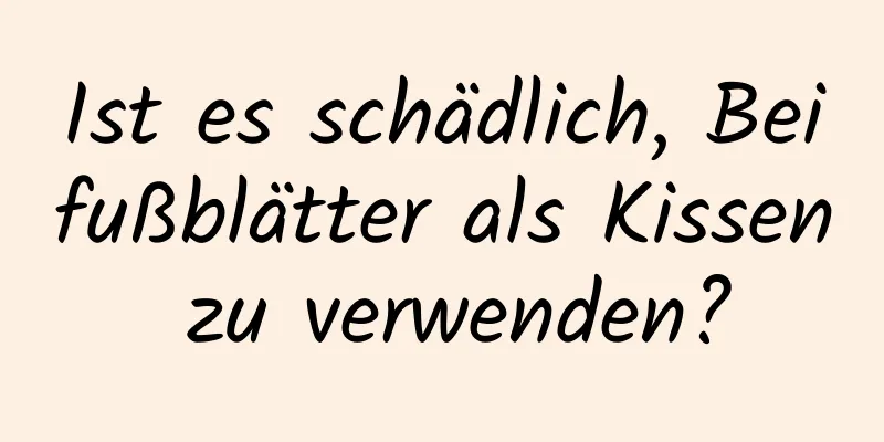 Ist es schädlich, Beifußblätter als Kissen zu verwenden?