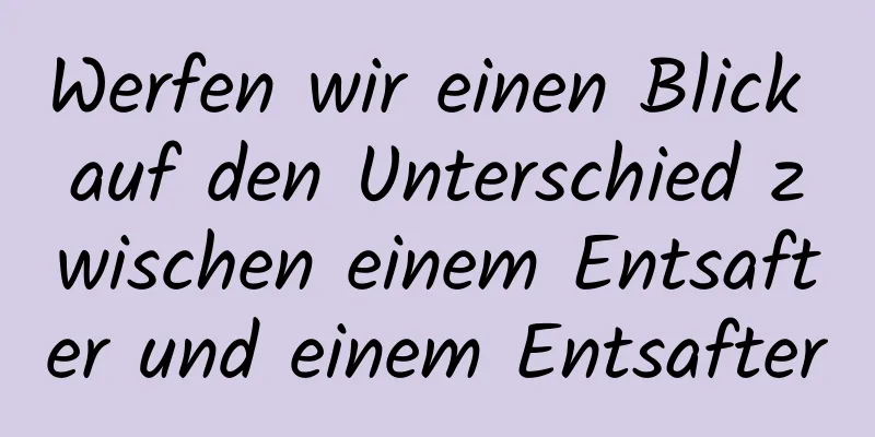 Werfen wir einen Blick auf den Unterschied zwischen einem Entsafter und einem Entsafter