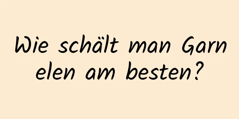 Wie schält man Garnelen am besten?