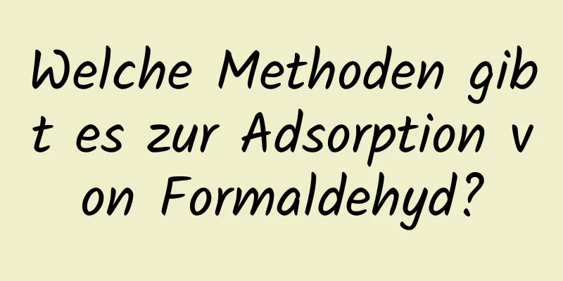 Welche Methoden gibt es zur Adsorption von Formaldehyd?