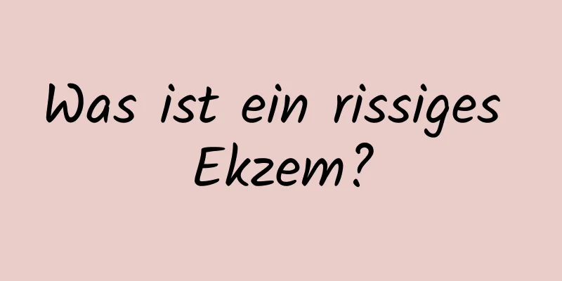 Was ist ein rissiges Ekzem?