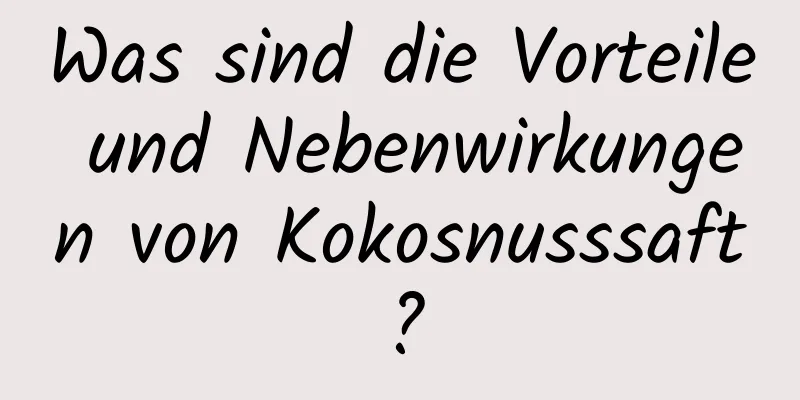 Was sind die Vorteile und Nebenwirkungen von Kokosnusssaft?