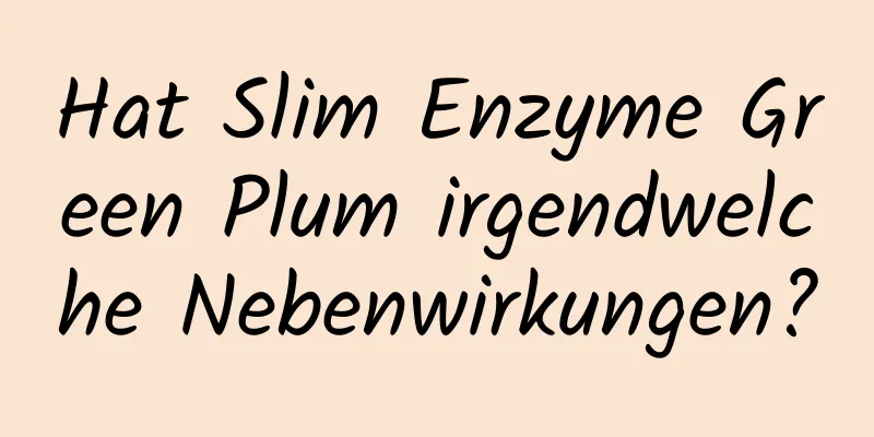 Hat Slim Enzyme Green Plum irgendwelche Nebenwirkungen?