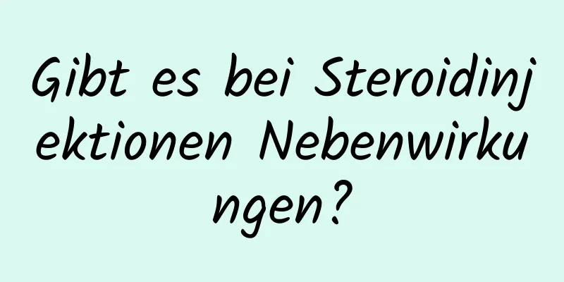 Gibt es bei Steroidinjektionen Nebenwirkungen?
