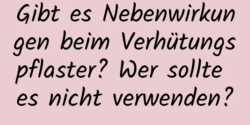 Gibt es Nebenwirkungen beim Verhütungspflaster? Wer sollte es nicht verwenden?