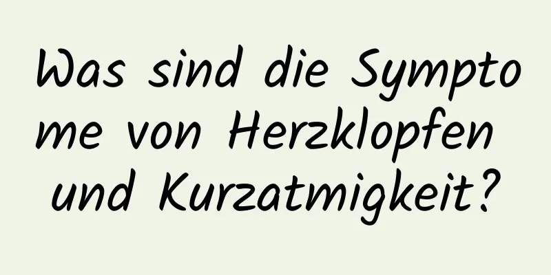 Was sind die Symptome von Herzklopfen und Kurzatmigkeit?