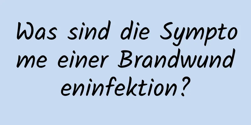 Was sind die Symptome einer Brandwundeninfektion?