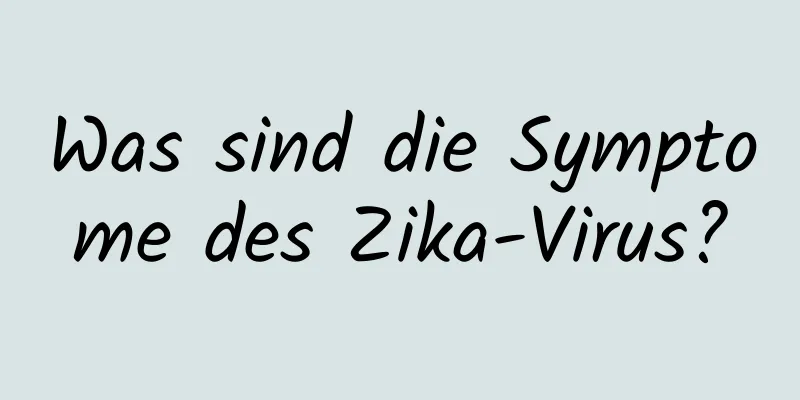 Was sind die Symptome des Zika-Virus?
