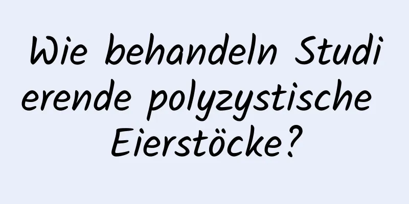 Wie behandeln Studierende polyzystische Eierstöcke?