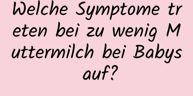 Welche Symptome treten bei zu wenig Muttermilch bei Babys auf?
