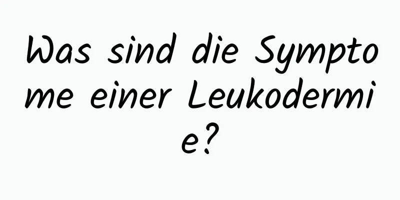 Was sind die Symptome einer Leukodermie?