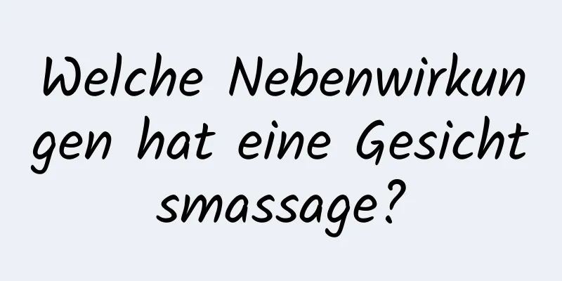 Welche Nebenwirkungen hat eine Gesichtsmassage?