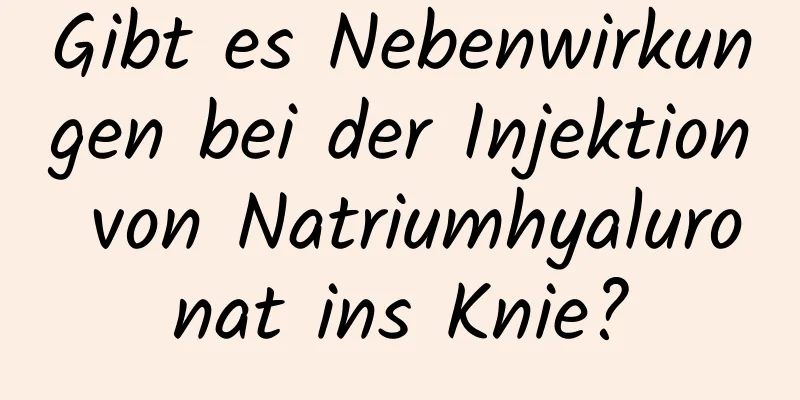 Gibt es Nebenwirkungen bei der Injektion von Natriumhyaluronat ins Knie?