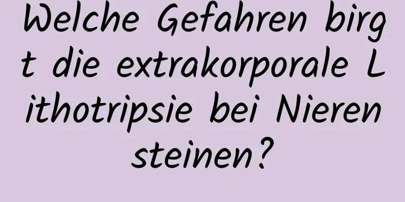 Welche Gefahren birgt die extrakorporale Lithotripsie bei Nierensteinen?