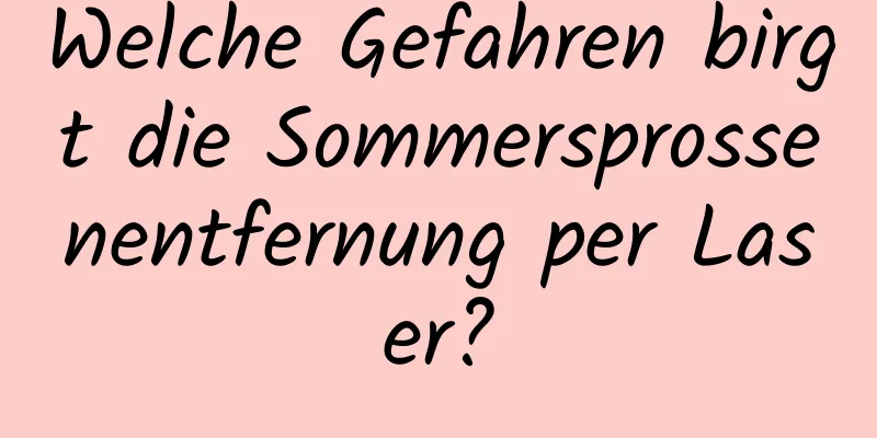 Welche Gefahren birgt die Sommersprossenentfernung per Laser?