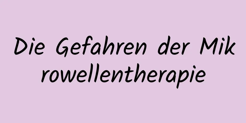 Die Gefahren der Mikrowellentherapie