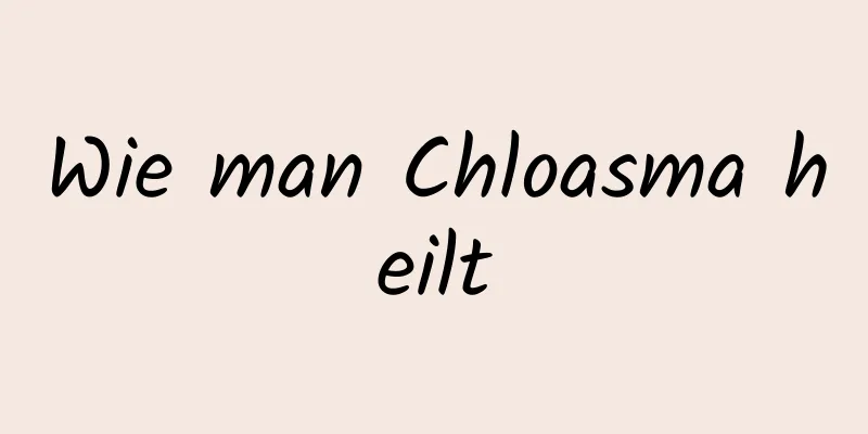 Wie man Chloasma heilt