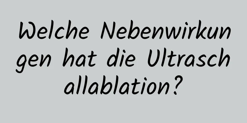 Welche Nebenwirkungen hat die Ultraschallablation?