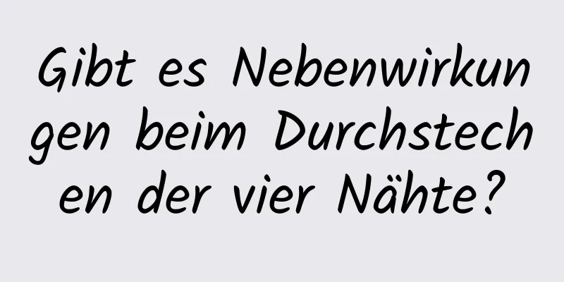 Gibt es Nebenwirkungen beim Durchstechen der vier Nähte?