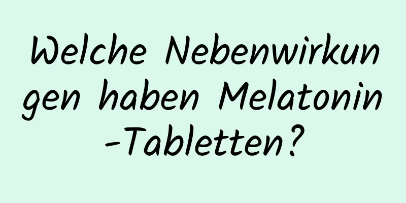 Welche Nebenwirkungen haben Melatonin-Tabletten?