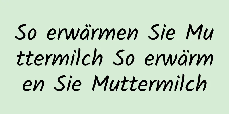 So erwärmen Sie Muttermilch So erwärmen Sie Muttermilch