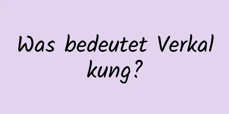 Was bedeutet Verkalkung?