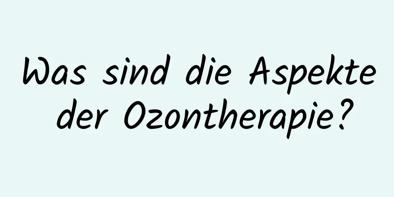 Was sind die Aspekte der Ozontherapie?