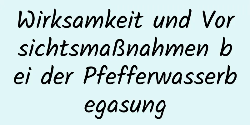 Wirksamkeit und Vorsichtsmaßnahmen bei der Pfefferwasserbegasung