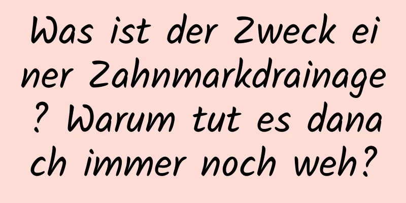 Was ist der Zweck einer Zahnmarkdrainage? Warum tut es danach immer noch weh?