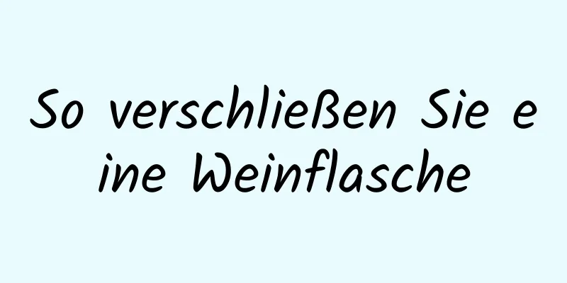 So verschließen Sie eine Weinflasche