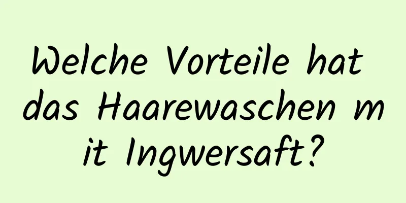 Welche Vorteile hat das Haarewaschen mit Ingwersaft?