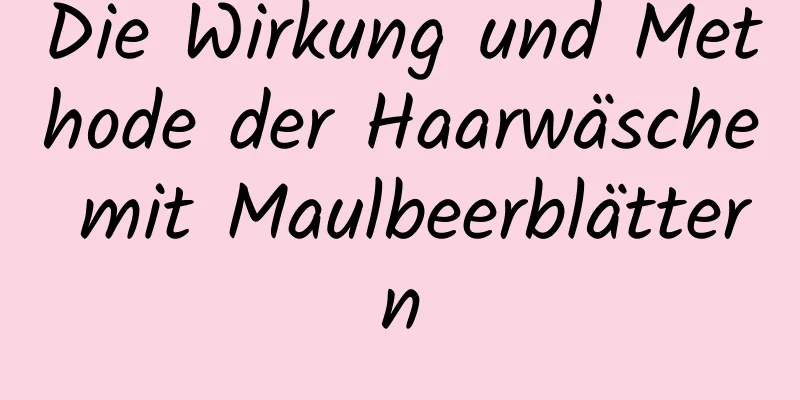 Die Wirkung und Methode der Haarwäsche mit Maulbeerblättern