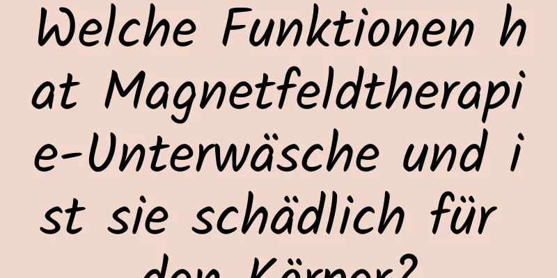 Welche Funktionen hat Magnetfeldtherapie-Unterwäsche und ist sie schädlich für den Körper?