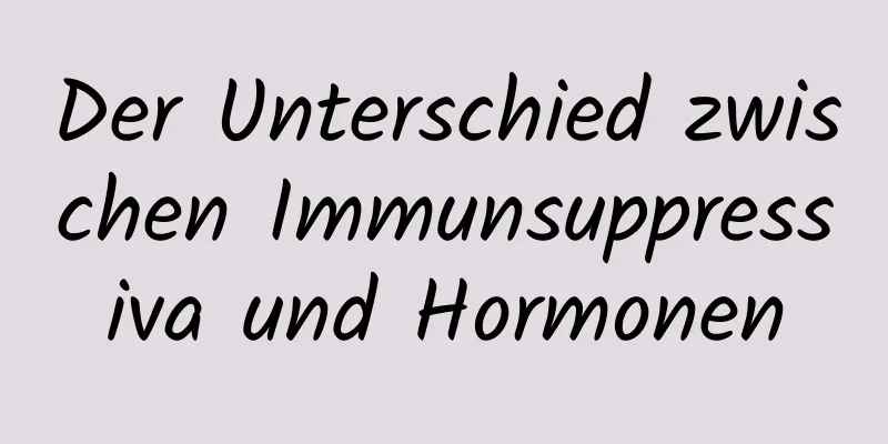 Der Unterschied zwischen Immunsuppressiva und Hormonen