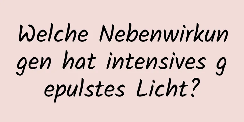 Welche Nebenwirkungen hat intensives gepulstes Licht?