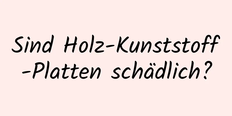 Sind Holz-Kunststoff-Platten schädlich?