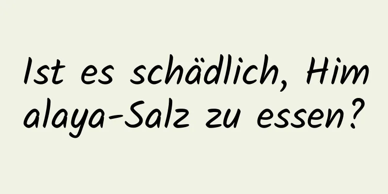 Ist es schädlich, Himalaya-Salz zu essen?