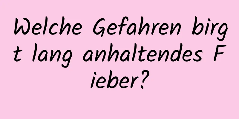Welche Gefahren birgt lang anhaltendes Fieber?