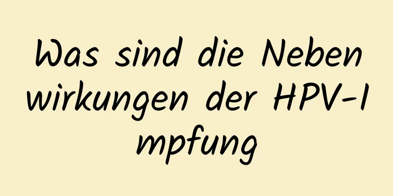 Was sind die Nebenwirkungen der HPV-Impfung