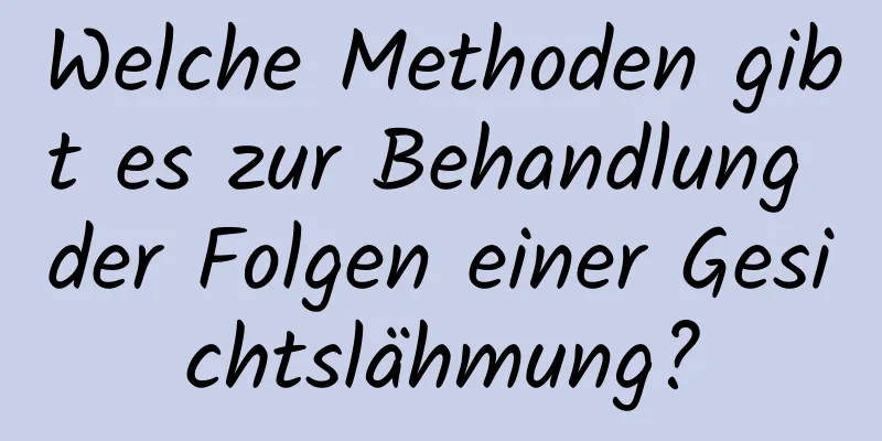 Welche Methoden gibt es zur Behandlung der Folgen einer Gesichtslähmung?