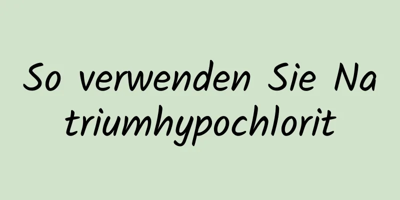 So verwenden Sie Natriumhypochlorit