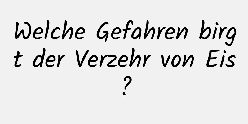 Welche Gefahren birgt der Verzehr von Eis?